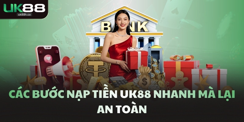 Các bước nạp tiền UK88 nhanh mà lại an toàn