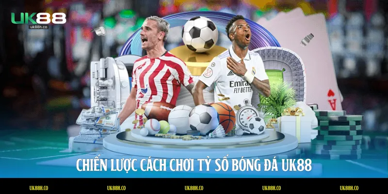 Chiến lược cách chơi tỷ số bóng đá UK88