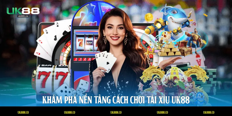 Khám phá nền tảng cách chơi tài xỉu UK88